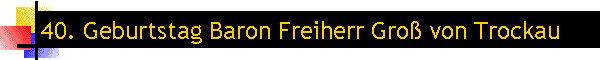 40. Geburtstag Baron Freiherr Gro von Trockau